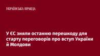 У ЄС зняли останню перешкоду для старту переговорів про вступ України й Молдови