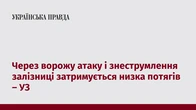 Через ворожу атаку і знеструмлення залізниці затримується низка потягів – УЗ