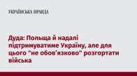 Дуда: Польща й надалі підтримуватиме Україну, але для цього "не обов’язково" розгортати війська