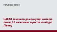 ЦАХАЛ закликав до евакуації жителів понад 20 населених пунктів на півдні Лівану