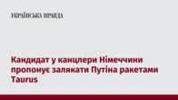 Кандидат у канцлери Німеччини пропонує залякати Путіна ракетами Taurus