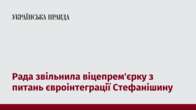 Рада звільнила віцепрем'єрку з питань євроінтеграції Стефанішину