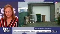 Bonjour vous explique : Séquestrée pendant cinq ans, elle a vécu l'enfer