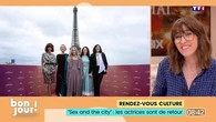 Rendez-vous culture : “Sex and the city”, les actrices sont de retour
