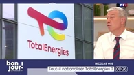 Nicolas ose : Faut-il nationaliser TotalEnergies ?