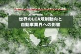 【カーボンニュートラル リスキリング講座】世界のLCA規制動向と自動車業界への影響