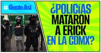 #GenteAsí ¬ Erick sale a pasear a su perro y policías de la CDMX... ¿lo asesinan?