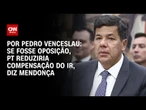 Mendonça: Se fosse oposição, PT reduziria compensação do IR | CNN 360º