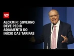 Governo Federal deve pedir adiamento do início das tarifas, diz Geraldo Alckmin | CNN 360º
