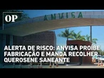 Alerta de risco: Anvisa proíbe fabricação e manda recolher querosene saneante