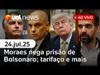 Moraes nega prisão de Bolsonaro; medidas contra tarifaço; post de embaixada dos EUA e + ao vivo