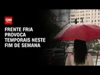 Previsão do tempo: Frente fria provoca temporais no fim de semana | CNN PRIME TIME