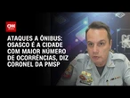 Osasco registrou maior número de ataques a ônibus, diz coronel da PMSP | CNN 360º