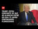 Trump: Estou confiante de que as alianças entre os EUA e o Japão continuarão florescendo | CNN 360