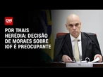 Análise: Moraes acata desejo do governo de transformar IOF em imposto arrecadatório | CNN ARENA