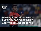 Imigração dos EUA impede participação do primeiro árbitro somali em Copas