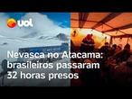 Nevasca no Atacama: brasileiros passaram 32 h presos e com medo de morrer; veja vídeos
