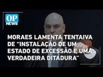 Moraes diz lamentar nova tentativa de golpe de estado contra a república brasileira | O POVO News