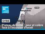 Dans le sud de la Syrie, peur et colère face à l'incursion des troupes israéliennes • FRANCE 24