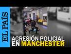 MANCHESTER | Suspendido un policía tras pisar la cabeza y propinar patadas a varios hombres| EL PAÍS