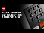 Entenda o acordo entre TSE, big techs e empresas de IA para as eleições de 2026   | LIVE CNN