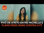 Pivô de atrito entre Michelle e Flávio pede união contra o PT