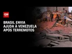 Itamaraty envia ajuda à Venezuela e confirma morte de dois brasileiros em terremotos | BASTIDORES