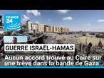 Aucun accord trouvé au Caire sur une trêve dans la bande de Gaza • FRANCE 24