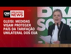 Medidas visam proteger o Brasil da tarifação unilateral do governo dos EUA, diz Gleisi | BASTIDORES