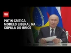 Em mensagem gravada, Putin pede mais cooperação entre países do Brics | AGORA CNN