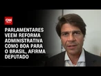 Deputado: Parlamentares veem reforma administrativa como boa para o Brasil | WW