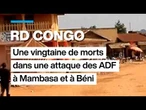 RD Congo : une vingtaine de morts dans une attaque des ADF à Mambasa et à Béni • FRANCE 24