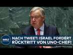 UNO-CHEF: Knallharte Kritik! - Israel fordert Rücktritt von Guterres nach Tweet zum Nahostkonflikt!