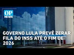 Governo Lula prevê zerar fila do INSS até o fim de 2026 | OP News