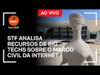Ao vivo: STF analisa recursos de big techs sobre o Marco Civil da Internet