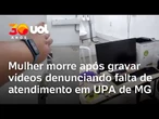 Morte em UPA de MG: Mulher morre após gravar vídeos denunciando falta de médicos