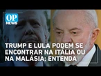 Trump e Lula podem se encontrar em reunião na Malásia ou na Itália | O POVO News