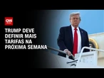 Trump definirá tarifas sobre aço e chips na próxima semana | AGORA CNN