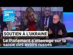 Soutien à l'Ukraine : le Parlement s’interroge sur la saisie des avoirs russes • FRANCE 24