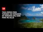 Taxa diária para turismo em Fernando de Noronha (PE) sobe para R$ 101,33 | LIVE CNN