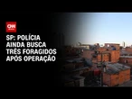 Polícia ainda busca três foragidos após operação em São Paulo | CNN NOVO DIA