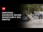 Enchentes na Argentina inunda cidade e deixa dez mortos | AGORA CNN