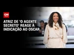 'O agente secreto': Alice Carvalho reage à indicação para premiação | CNN BRASIL