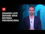 Eduardo Leite: Brasil precisa de nova reforma previdenciária | BASTIDORES CNN