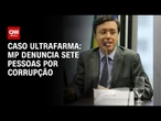 Caso Ultrafarma: MP denuncia sete pessoas por envolvimento em caso de corrupção | AGORA CNN