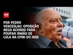 Oposição nega acordo para poupar irmão de Lula na CPMI do INSS | CNN NOVO DIA