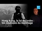 #HongKong, la loi et l'ordre : les coulisses du reportage • FRANCE 24