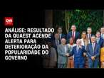 Análise: Resultado da Quaest acende alerta para deterioração da popularidade do governo | CNN ARENA