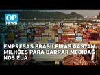 Trump e o "tarifaço": empresas brasileiras gastam milhões para barrar medidas nos EUA | O POVO News