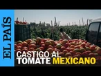 ESTADOS UNIDOS impone un ARANCEL del 17% al jitomate mexicano | EL PAÍS